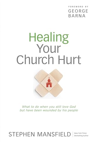 Healing Your Church Hurt: What To Do When You Still Love God But Have Been Wounded by His People