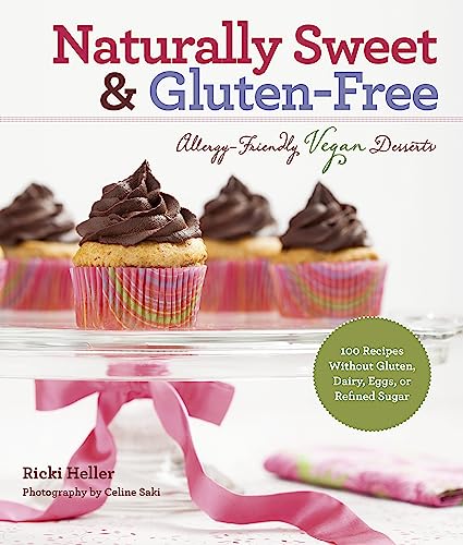 Naturally Sweet & Gluten-Free: Allergy-Friendly Vegan Desserts: 100 Recipes Without Gluten, Dairy...