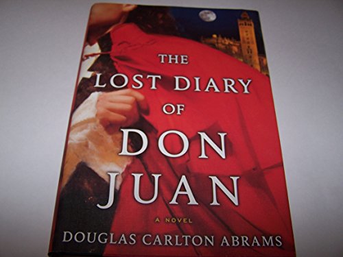 The Lost Diary of Don Juan: An Account of the True Arts of Passion and the Perilous Adventure of ...