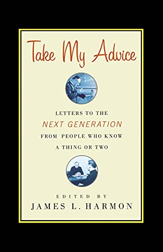 Take My Advice : Letters to the Next Generation from People Who Know a Thing or Two
Take My Advice : Letters to the Next Generation from People Who Know a Thing or Two
