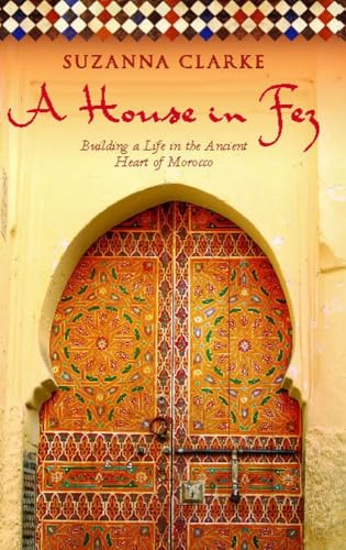 House in Fez : Building a Life in the Ancient Heart of Morocco