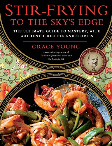 STIR-FRYING TO THE SKY'S EDGE The Ultimate Guide to Mastery, With Authentic Recipes and Stories