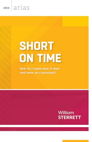 Short on Time: How do I make time to lead and learn as a principal (ASCD Arias
