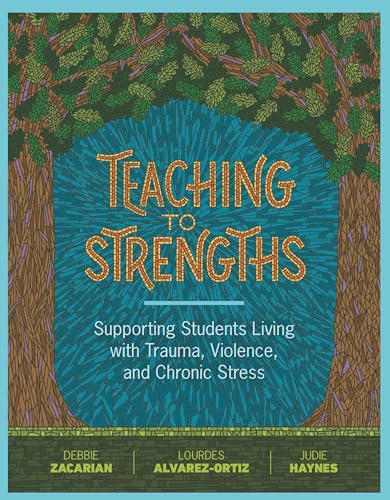 Teaching to Strengths: Supporting Students Living with Trauma, Violence, and Chronic Stress
Teaching to Strengths: Supporting Students Living with Trauma, Violence, and Chronic Stress