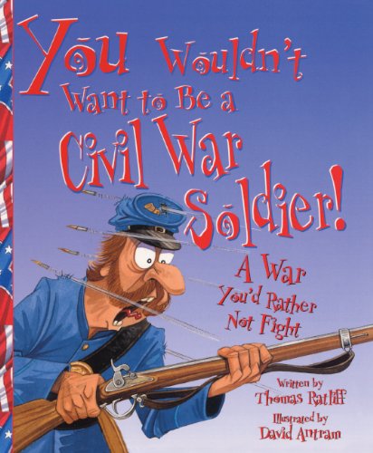 You Wouldn't Want to Be a Civil War Soldier: A War You'd Rather Not Fight