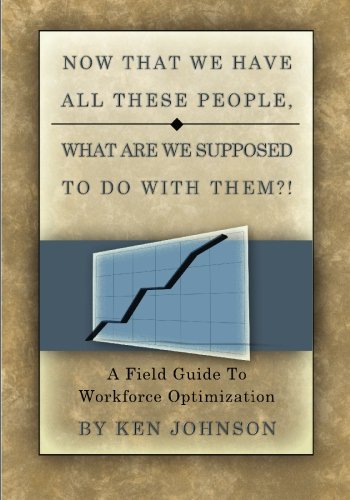 Now That We Have All These People, What are we Supposed to do with Them?: A Field Guide to Workfo...