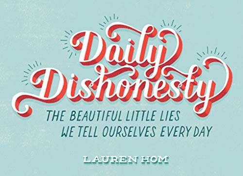 Daily Dishonesty: The Beautiful Little Lies We Tell Ourselves Every Day