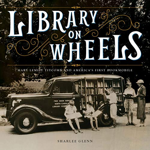 Library on Wheels: Mary Lemist Titcomb and Americas First Bookmobile