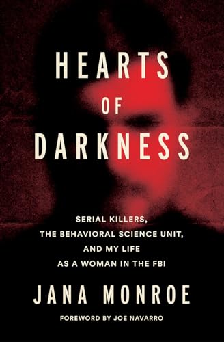 Hearts of Darkness: Serial Killers, the Behavioral Science Unit, and My Life as a Woman in the FBI
Hearts of Darkness: Serial Killers, the Behavioral Science Unit, and My Life as a Woman in the FBI