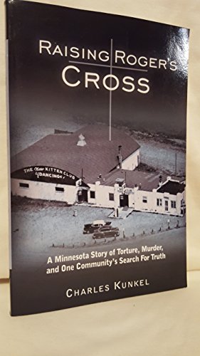 Raising Roger's Cross : A Minnesota Story of Torture, Murder, and One Community's Search for Truth