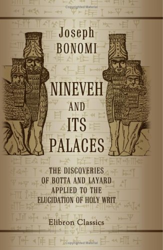 Nineveh and Its Palaces: The Discoveries of Botta and Layard, Applied to the Elucidation of Holy Writ
Nineveh and Its Palaces: The Discoveries of Botta and Layard, Applied to the Elucidation of Holy Writ