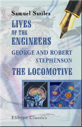 Lives of the Engineers. George and Robert Stephenson. The Locomotive