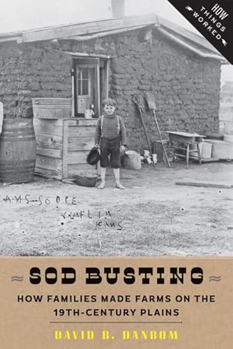 Sod Busting : How Families Made Farms on the Nineteenth-Century Plains