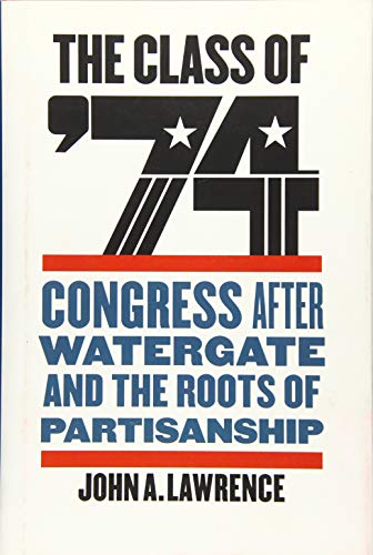 The Class of '74: Congress after Watergate and the Roots of Partisanship