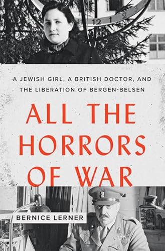 All the Horrors of War : A Jewish Girl, a British Doctor, and the Liberation of Bergen-Belsen
All the Horrors of War : A Jewish Girl, a British Doctor, and the Liberation of Bergen-Belsen