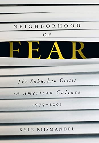 Neighborhood of Fear: The Suburban Crisis in American Culture, 1975–2001