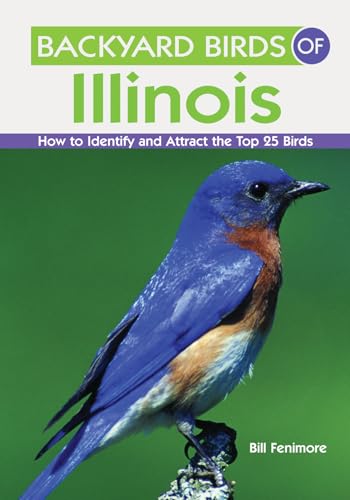 Backyard Birds of Illinois: How to Identify and Attract the Top 25 Birds