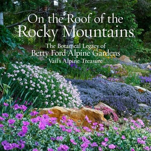 On the Roof of the Rocky Mountains : The Botanical Legacy of Betty Ford Alpine Gardens: Vails Alpine Treasure
On the Roof of the Rocky Mountains : The Botanical Legacy of Betty Ford Alpine Gardens: Vails Alpine Treasure