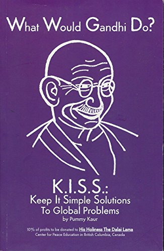 What Would Ghandi Do? K.I.S.S. Keep It Simple Solutions to Global Problems