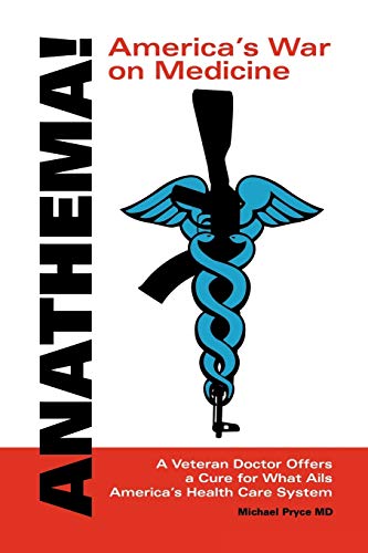 Anathema! America's War on Medicine: A Veteran Doctor Offers a Cure for What Ails America's Healt...