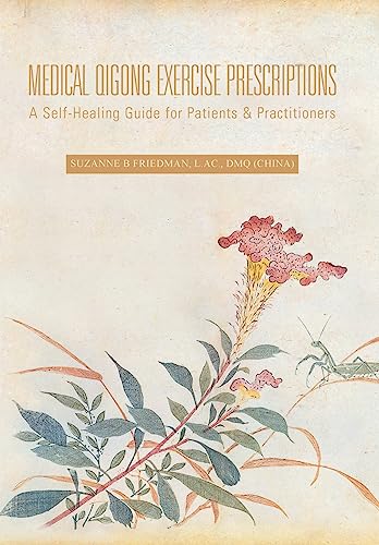 Medical Qigong Exercise Prescriptions: A Self-Healing Guide for Patients & Practitioners
Medical Qigong Exercise Prescriptions: A Self-Healing Guide for Patients & Practitioners