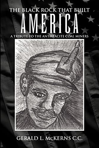 Black Rock That Built America : A Tribute to the Antracite Coal Miners
