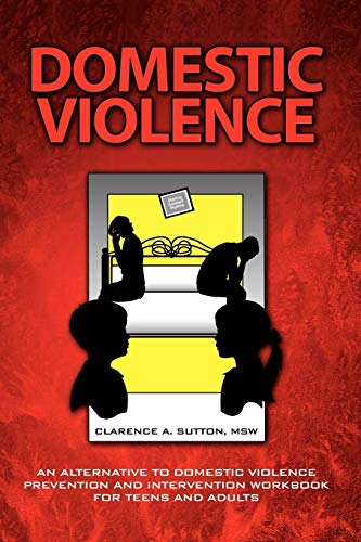Domestic Violence: An Alternative To Domestic Violence Prevention And Intervention Workbook For Teens And Adults
Domestic Violence: An Alternative To Domestic Violence Prevention And Intervention Workbook For Teens And Adults