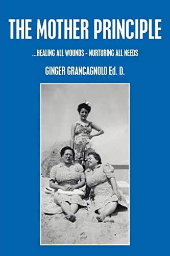 The Mother Principle: .healing All Wounds - Nurturing All Needs