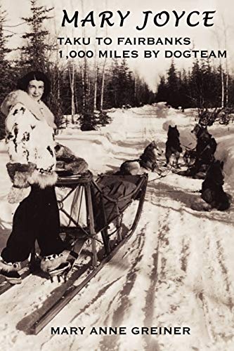 Mary Joyce: Taku to Fairbanks, 1,000 Miles By Dogteam
