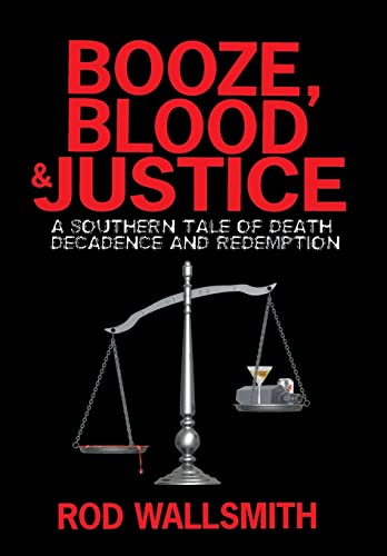 Booze, Blood & Justice: A Southern Tale of Death, Decadence and Redemption