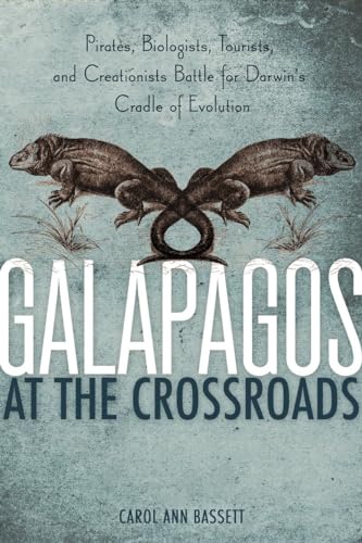 GALAPAGOS AT THE CROSSROADS: Pirates, Biologists, Tourists, and Creationists Battle for Darwin's ...