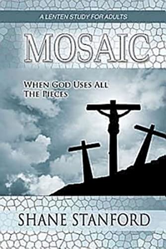 Mosaic: When God Uses All the Pieces: A Lenten Study for Adults