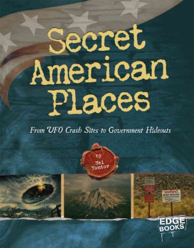 Secret American Places : From UFO Crash Sites to Government Hideouts
