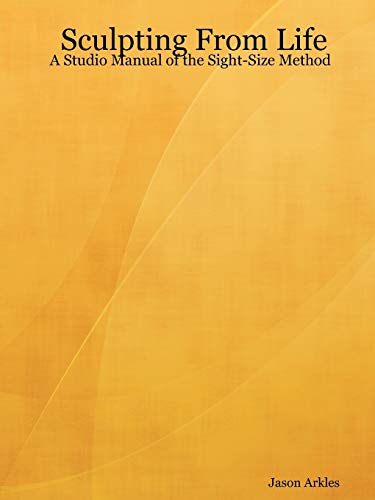 Sculpting From Life - A Studio Manual of the Sight-Size Method