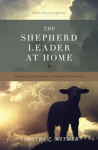 Shepherd Leader at Home : Knowing, Leading, Protecting, and Providing for Your Family
Shepherd Leader at Home : Knowing, Leading, Protecting, and Providing for Your Family