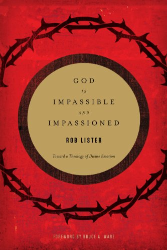 God Is Impassible and Impassioned: Toward a Theology of Divine Emotion