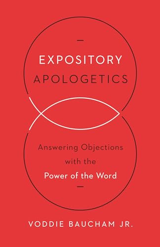Expository Apologetics: Answering Objections with the Power of the Word
Expository Apologetics: Answering Objections with the Power of the Word