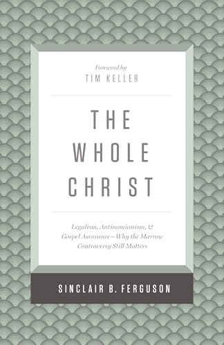The Whole Christ: Legalism, Antinomianism, and Gospel AssuranceWhy the Marrow Controversy Still Matters
The Whole Christ: Legalism, Antinomianism, and Gospel AssuranceWhy the Marrow Controversy Still Matters