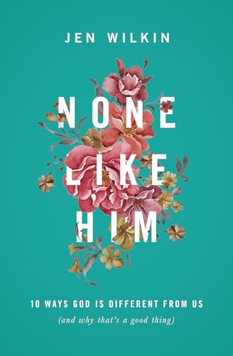 None Like Him: 10 Ways God Is Different from Us (and Why That's a Good Thing)
None Like Him: 10 Ways God Is Different from Us (and Why That's a Good Thing)