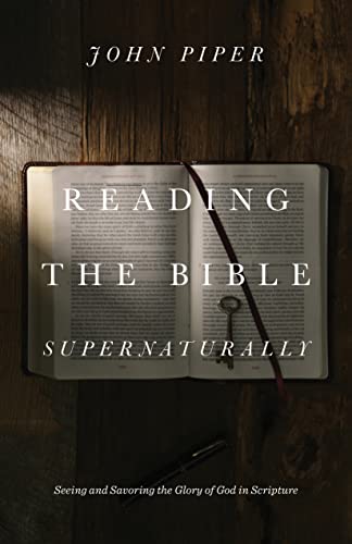 Reading the Bible Supernaturally : Seeing and Savoring the Glory of God in Scripture
Reading the Bible Supernaturally : Seeing and Savoring the Glory of God in Scripture