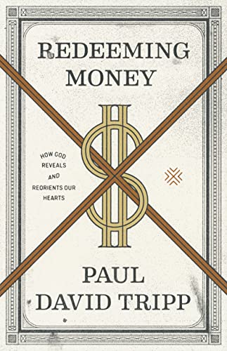 Redeeming Money : How God Reveals and Reorients Our Hearts