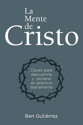 La Mente de Cristo: Claves para descubrirla y ponerla en práctica diariamente (Spanish Edition)