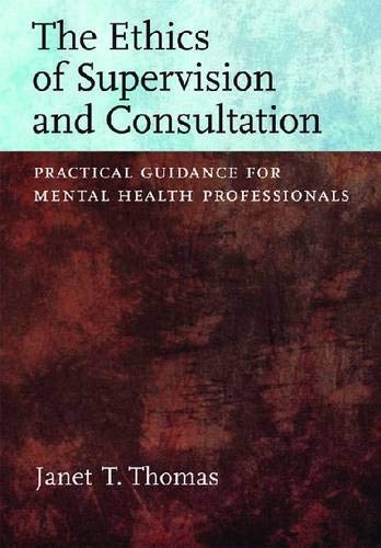 The Ethics of Supervision and Consultation: Practical Guidance for Mental Health Professionals
The Ethics of Supervision and Consultation: Practical Guidance for Mental Health Professionals
