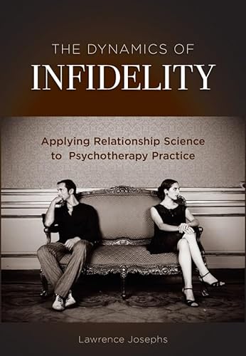 The Dynamics of Infidelity: Applying Relationship Science to Psychotherapy Practice
The Dynamics of Infidelity: Applying Relationship Science to Psychotherapy Practice