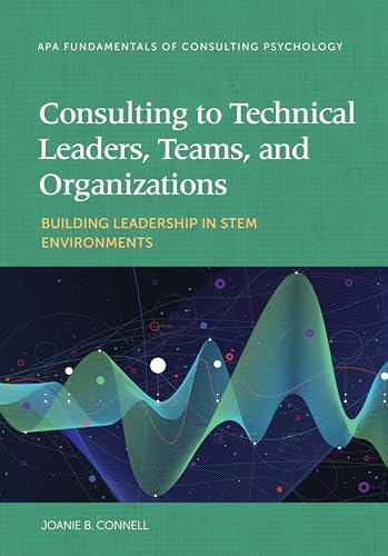 Consulting to Technical Leaders, Teams, and Organizations: Building Leadership in STEM Environments (Fundamentals of Consulting Psychology Series)
Consulting to Technical Leaders, Teams, and Organizations: Building Leadership in STEM Environments (Fundamentals of Consulting Psychology Series)