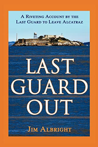 Last Guard Out: A Riveting Account by the Last Guard to Leave Alcatraz