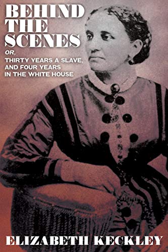 Behind the Scenes, or, Thirty Years and Slave, and Four Years in the White House
