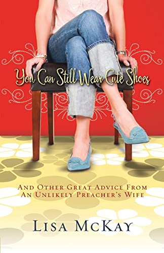 You Can Still Wear Cute Shoes: And Other Great Advice from an Unlikely Preacher's Wife
You Can Still Wear Cute Shoes: And Other Great Advice from an Unlikely Preacher's Wife