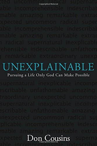 Unexplainable: Pursuing a Life Only God Can Make Possible