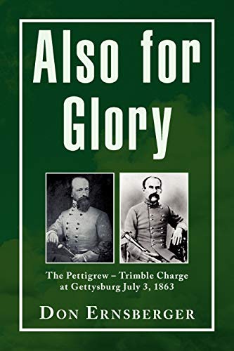 Also for Glory : The Pettigrew-trimble Charge at Gettysburg July 3, 1863